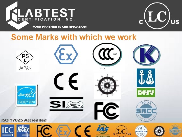Some Marks with which we work ISO 17025 Accredited Your Partner In Certification 