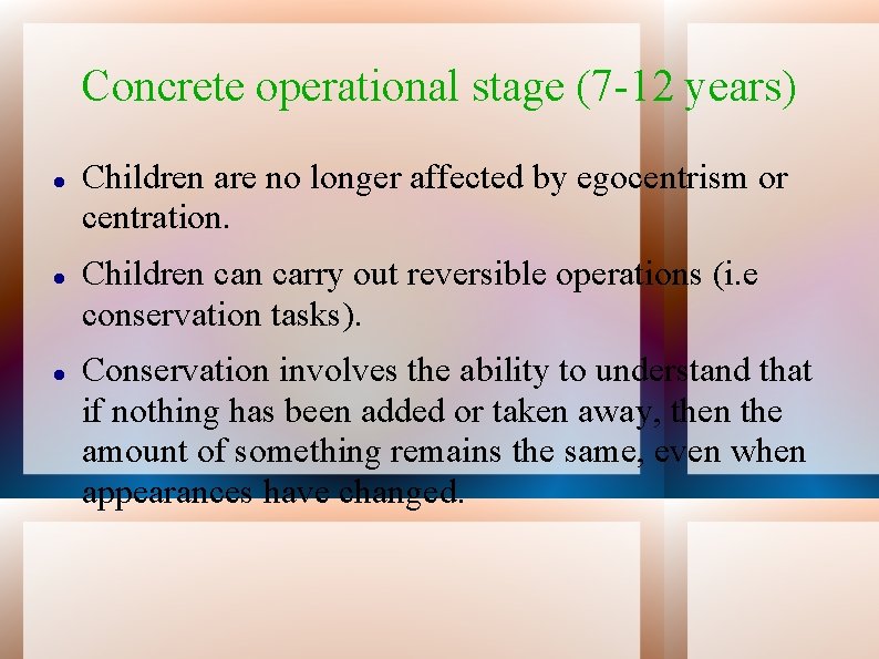 Concrete operational stage (7 -12 years) Children are no longer affected by egocentrism or