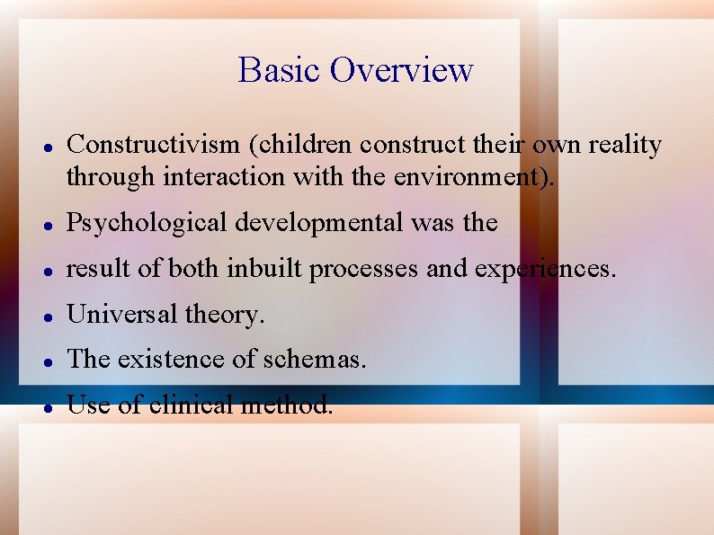 Basic Overview Constructivism (children construct their own reality through interaction with the environment). Psychological