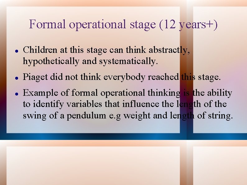 Formal operational stage (12 years+) Children at this stage can think abstractly, hypothetically and