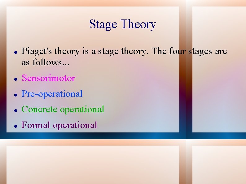 Stage Theory Piaget's theory is a stage theory. The four stages are as follows.