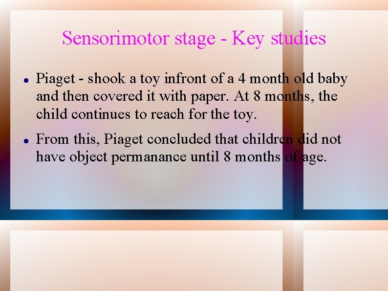 Sensorimotor stage - Key studies Piaget - shook a toy infront of a 4