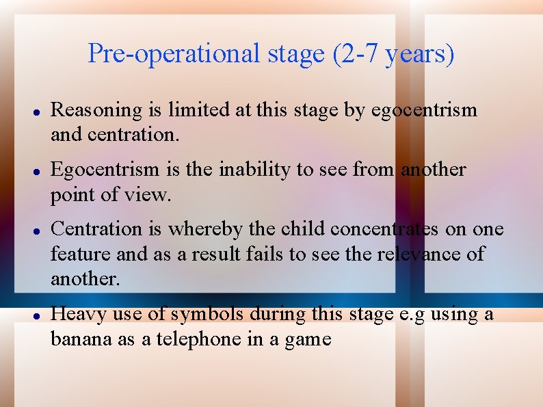 Pre-operational stage (2 -7 years) Reasoning is limited at this stage by egocentrism and