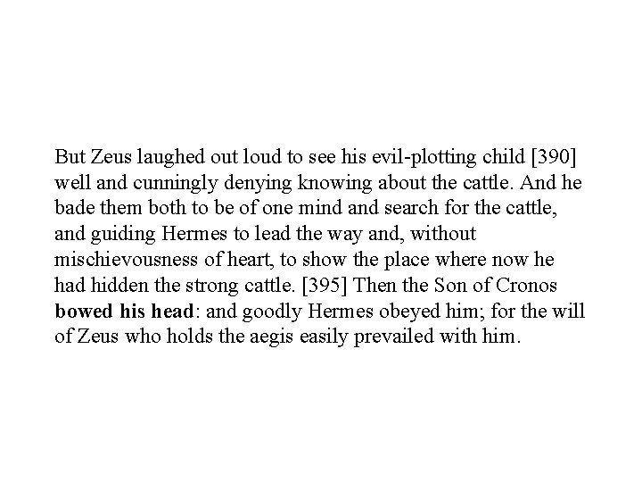 But Zeus laughed out loud to see his evil-plotting child [390] well and cunningly