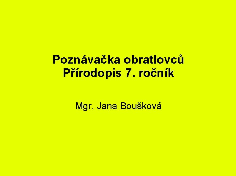 Poznávačka obratlovců Přírodopis 7. ročník Mgr. Jana Boušková 