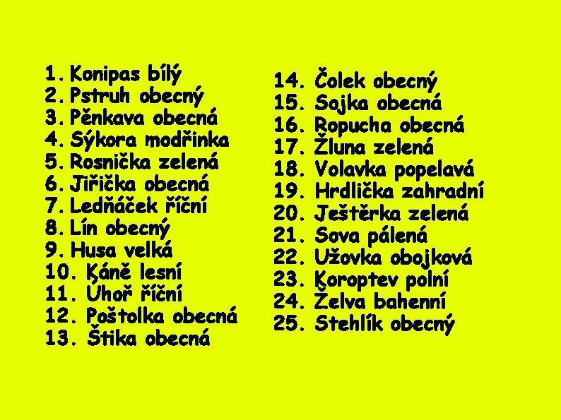 1. Konipas bílý 2. Pstruh obecný 3. Pěnkava obecná 4. Sýkora modřinka 5. Rosnička