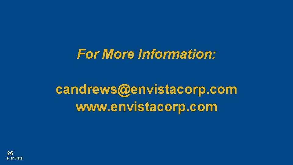 For More Information: candrews@envistacorp. com www. envistacorp. com 26 © en. Vista 