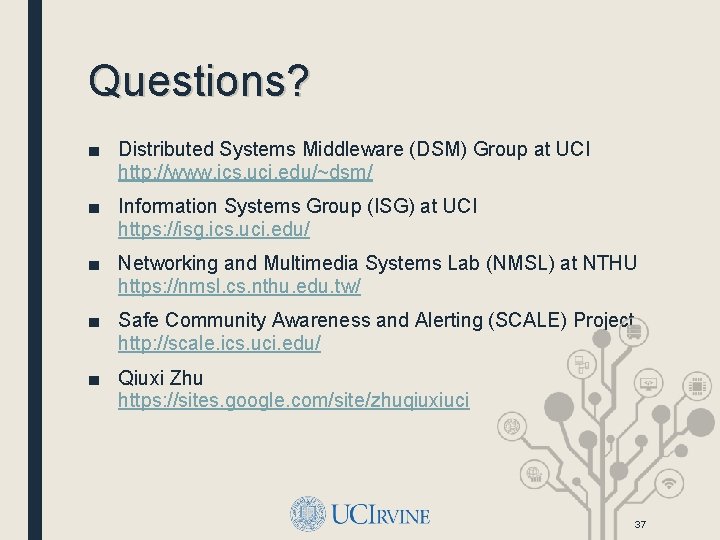 Questions? ■ Distributed Systems Middleware (DSM) Group at UCI http: //www. ics. uci. edu/~dsm/