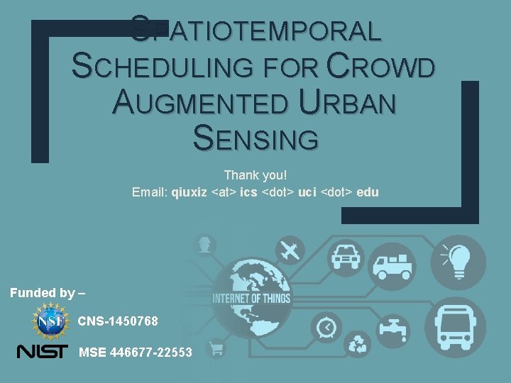 SPATIOTEMPORAL SCHEDULING FOR CROWD AUGMENTED URBAN SENSING Thank you! Email: qiuxiz <at> ics <dot>