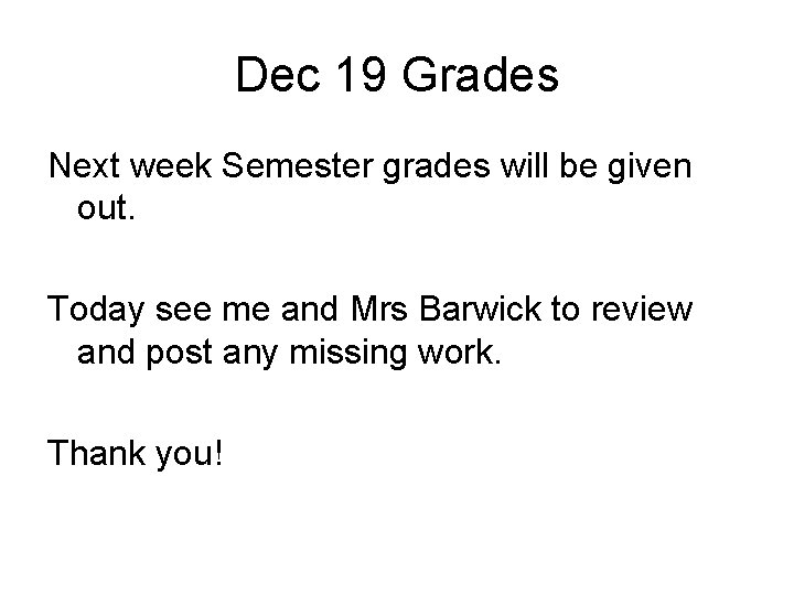Dec 19 Grades Next week Semester grades will be given out. Today see me