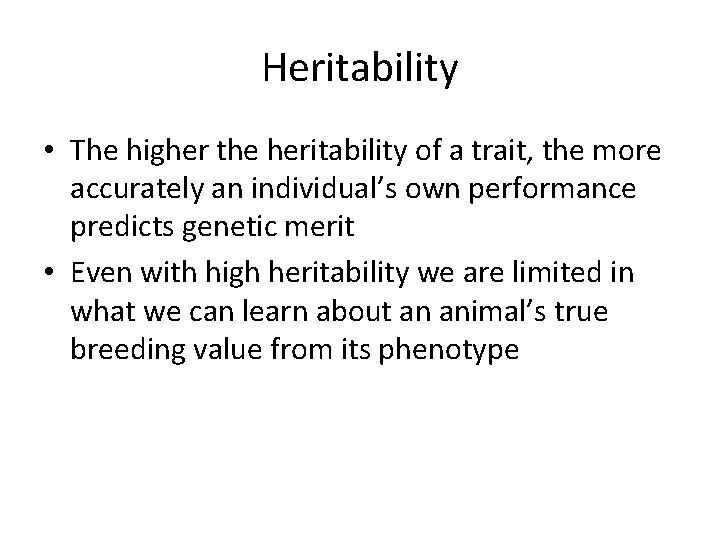 Heritability • The higher the heritability of a trait, the more accurately an individual’s