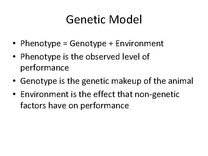 Genetic Model • Phenotype = Genotype + Environment • Phenotype is the observed level