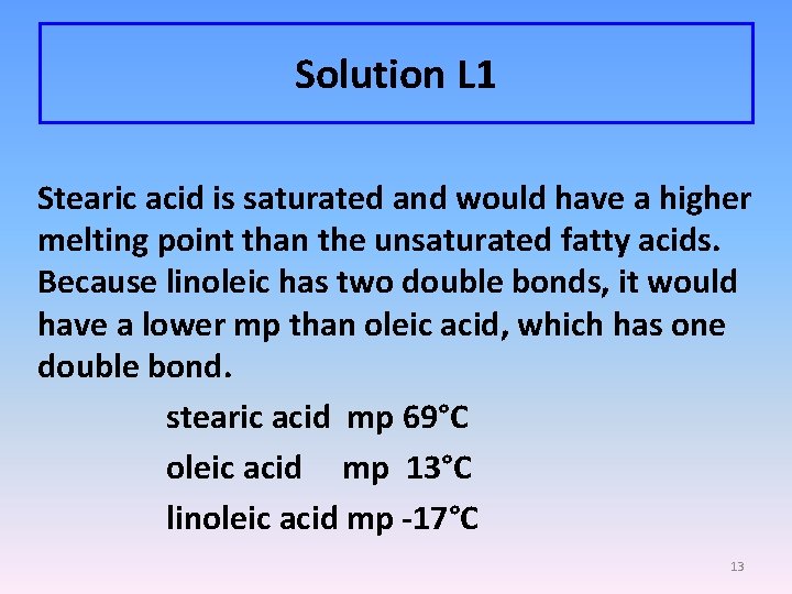 Solution L 1 Stearic acid is saturated and would have a higher melting point