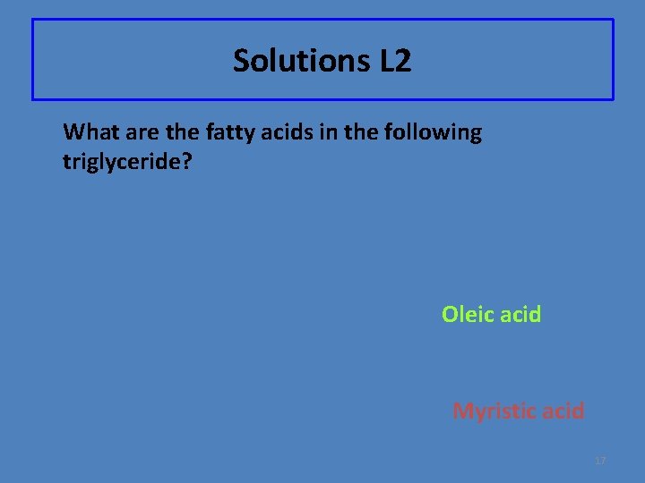 Solutions L 2 What are the fatty acids in the following triglyceride? Stearic acid