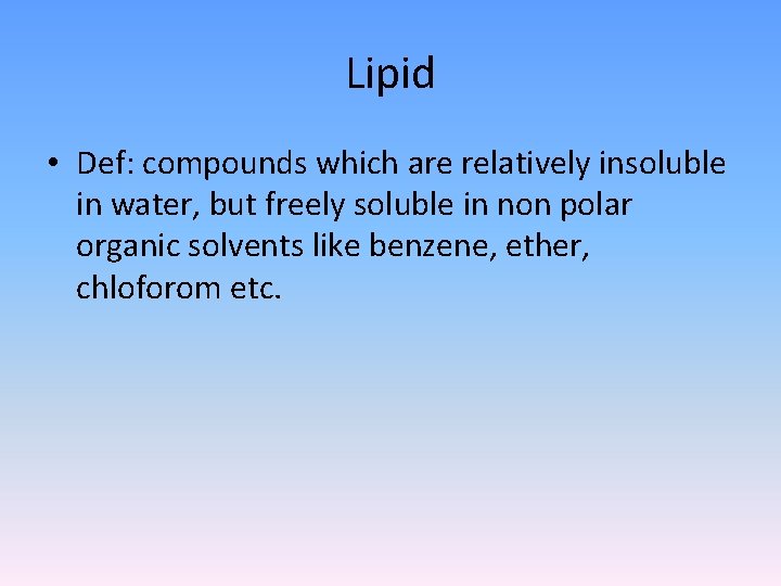 Lipid • Def: compounds which are relatively insoluble in water, but freely soluble in