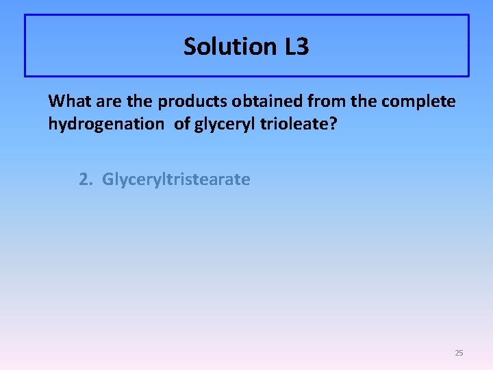 Solution L 3 What are the products obtained from the complete hydrogenation of glyceryl