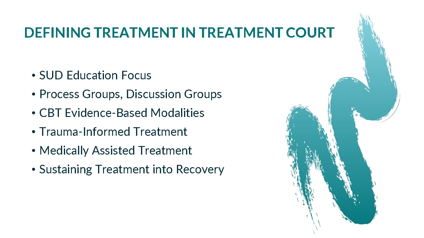 DEFINING TREATMENT IN TREATMENT COURT • SUD Education Focus • Process Groups, Discussion Groups