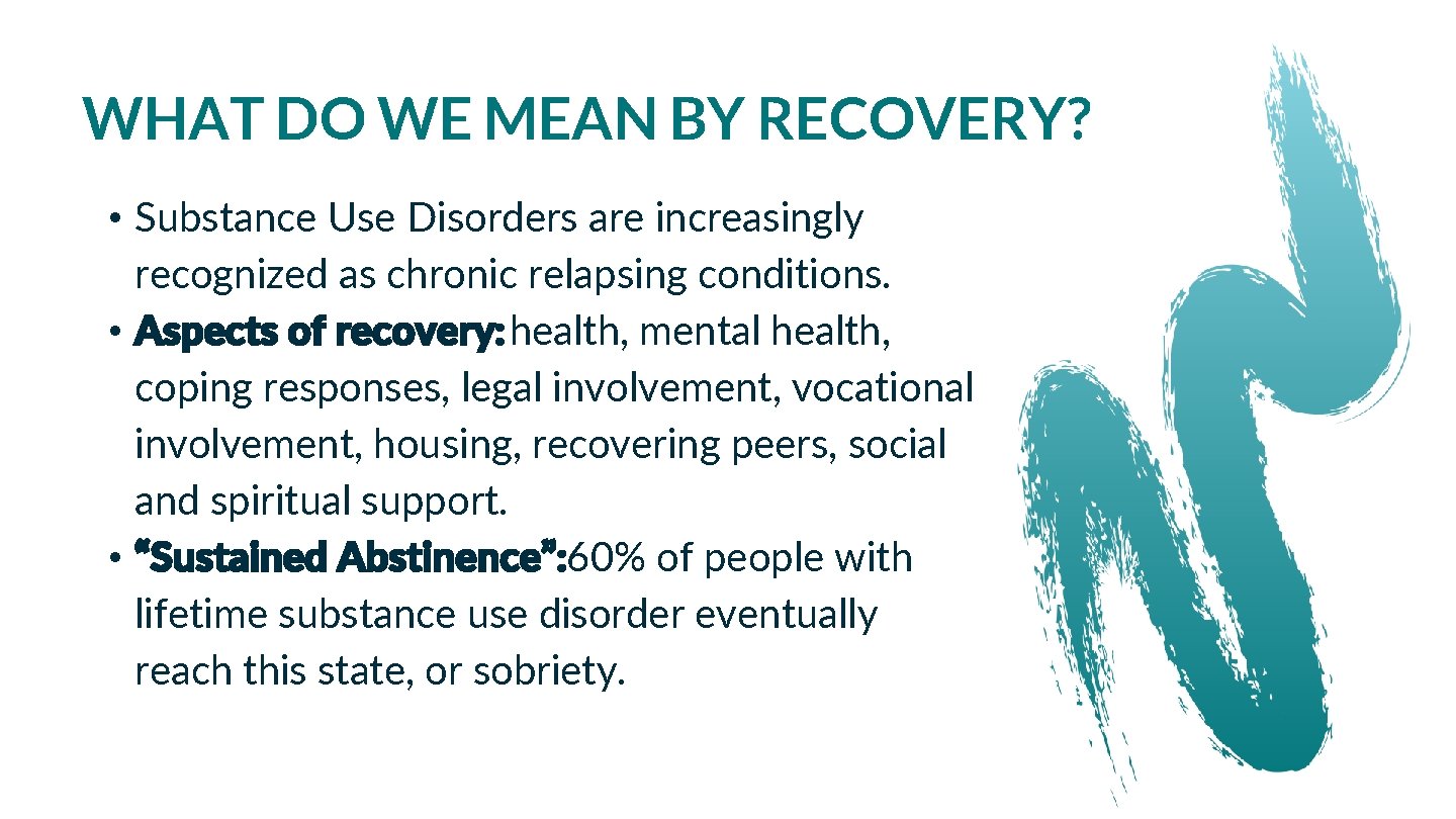 WHAT DO WE MEAN BY RECOVERY? • Substance Use Disorders are increasingly recognized as