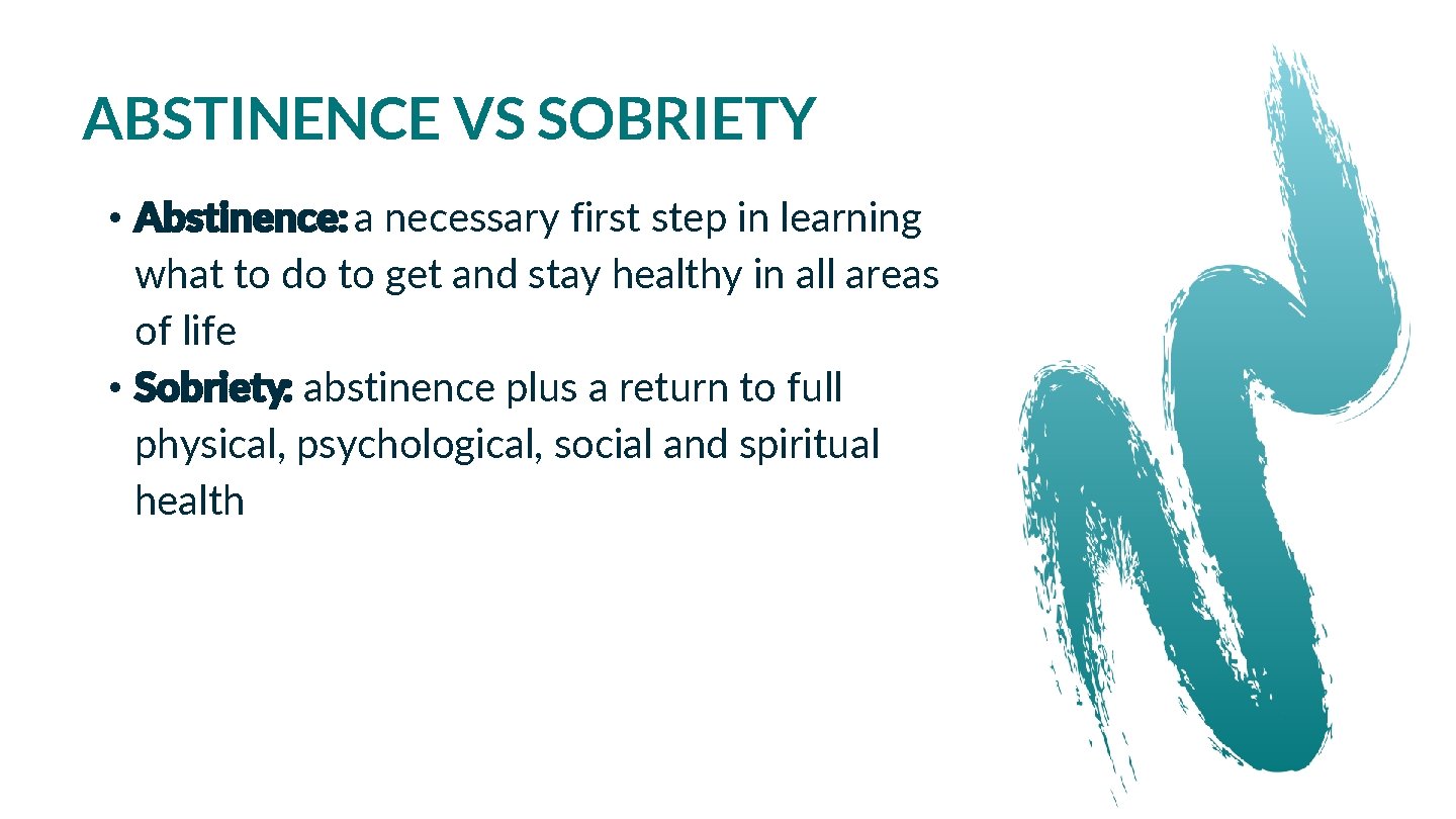 ABSTINENCE VS SOBRIETY • Abstinence: a necessary first step in learning what to do