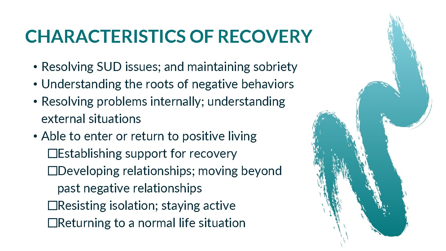 CHARACTERISTICS OF RECOVERY • Resolving SUD issues; and maintaining sobriety • Understanding the roots