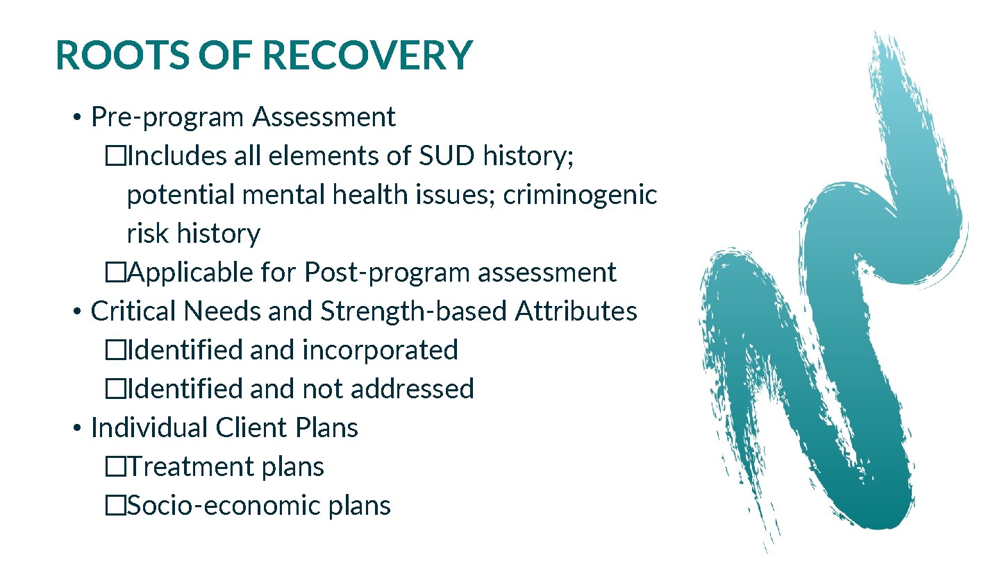 ROOTS OF RECOVERY • Pre-program Assessment �Includes all elements of SUD history; potential mental