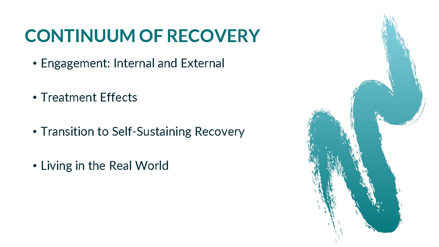 CONTINUUM OF RECOVERY • Engagement: Internal and External • Treatment Effects • Transition to