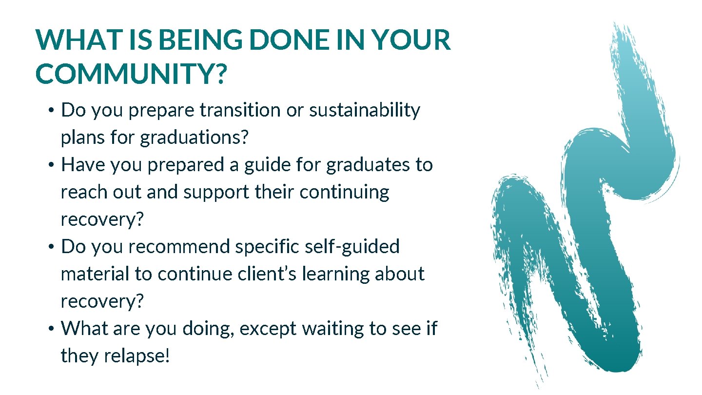 WHAT IS BEING DONE IN YOUR COMMUNITY? • Do you prepare transition or sustainability