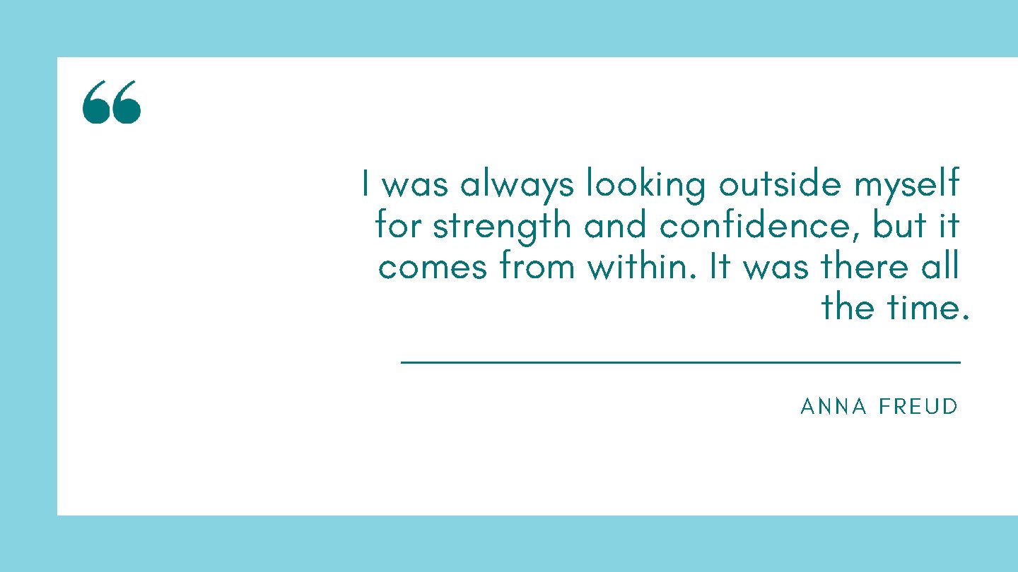 I was always looking outside myself for strength and confidence, but it comes from