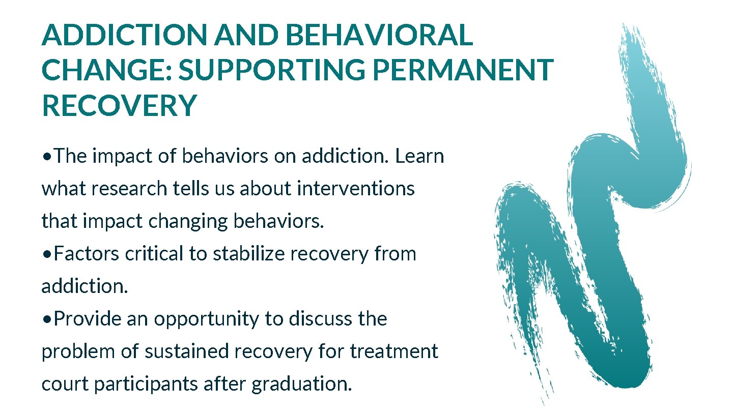 ADDICTION AND BEHAVIORAL CHANGE: SUPPORTING PERMANENT RECOVERY • The impact of behaviors on addiction.