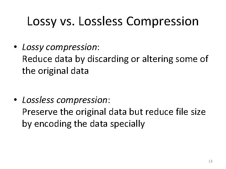 Lossy vs. Lossless Compression • Lossy compression: Reduce data by discarding or altering some
