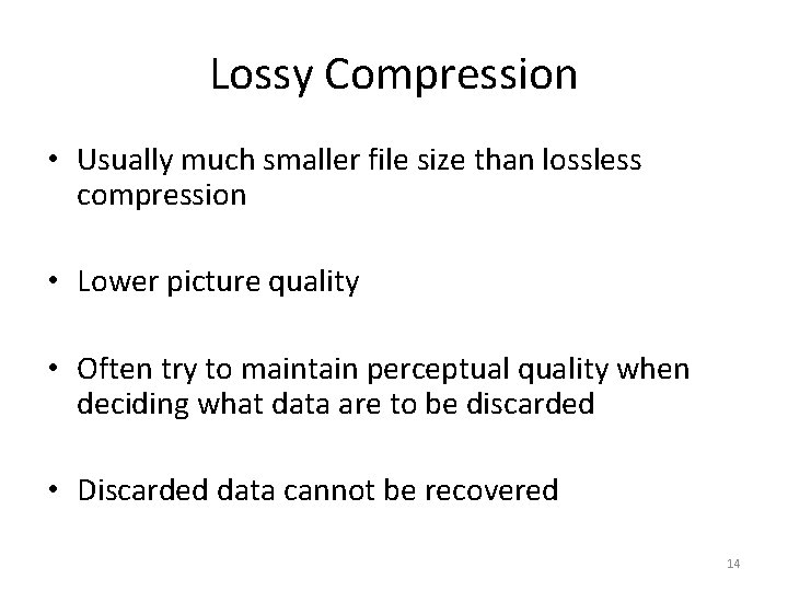 Lossy Compression • Usually much smaller file size than lossless compression • Lower picture