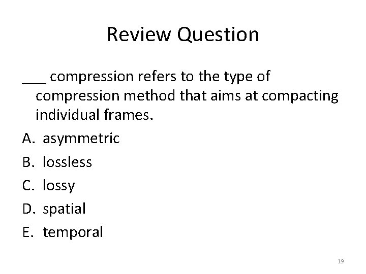 Review Question ___ compression refers to the type of compression method that aims at