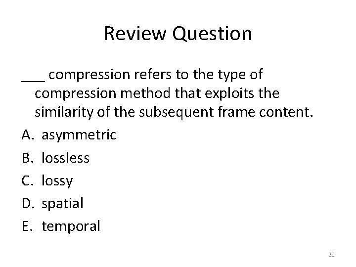 Review Question ___ compression refers to the type of compression method that exploits the