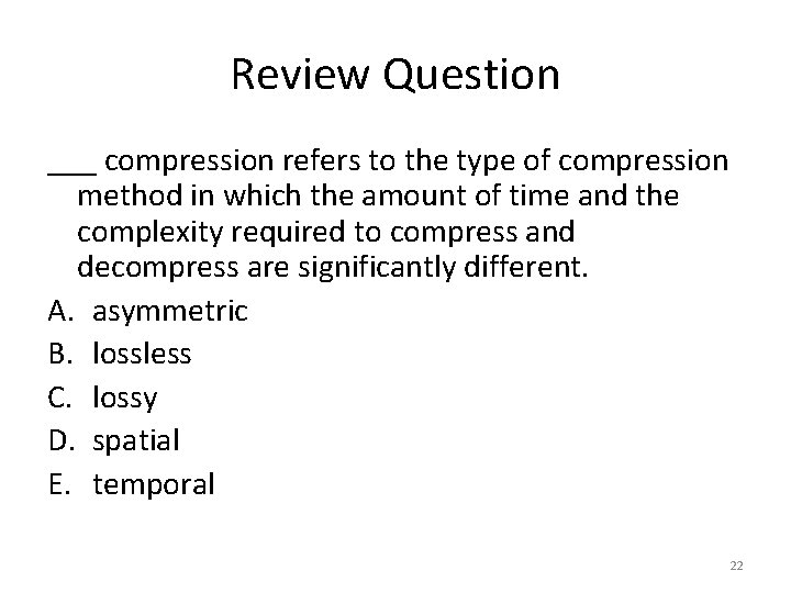 Review Question ___ compression refers to the type of compression method in which the