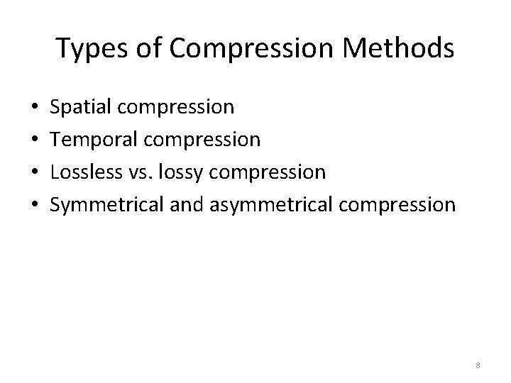 Types of Compression Methods • • Spatial compression Temporal compression Lossless vs. lossy compression