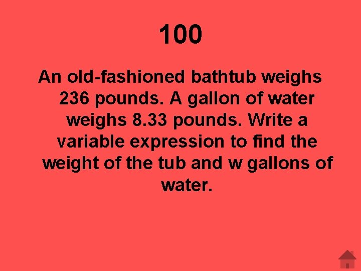 100 An old-fashioned bathtub weighs 236 pounds. A gallon of water weighs 8. 33