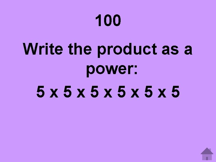 100 Write the product as a power: 5 x 5 x 5 x 5