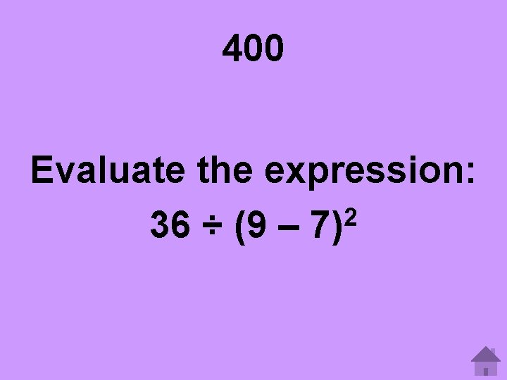 400 Evaluate the expression: 2 36 ÷ (9 – 7) 