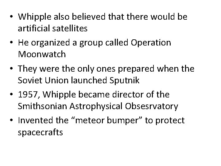  • Whipple also believed that there would be artificial satellites • He organized