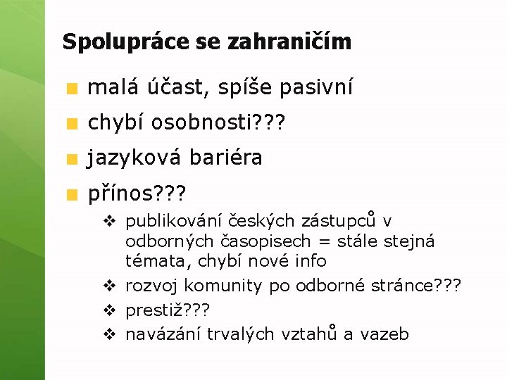 Spolupráce se zahraničím malá účast, spíše pasivní chybí osobnosti? ? ? jazyková bariéra přínos?