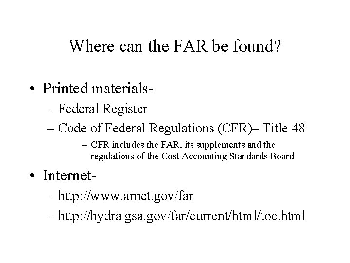 Where can the FAR be found? • Printed materials– Federal Register – Code of