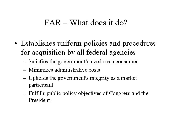 FAR – What does it do? • Establishes uniform policies and procedures for acquisition