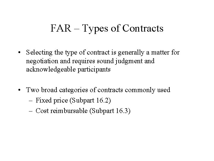 FAR – Types of Contracts • Selecting the type of contract is generally a