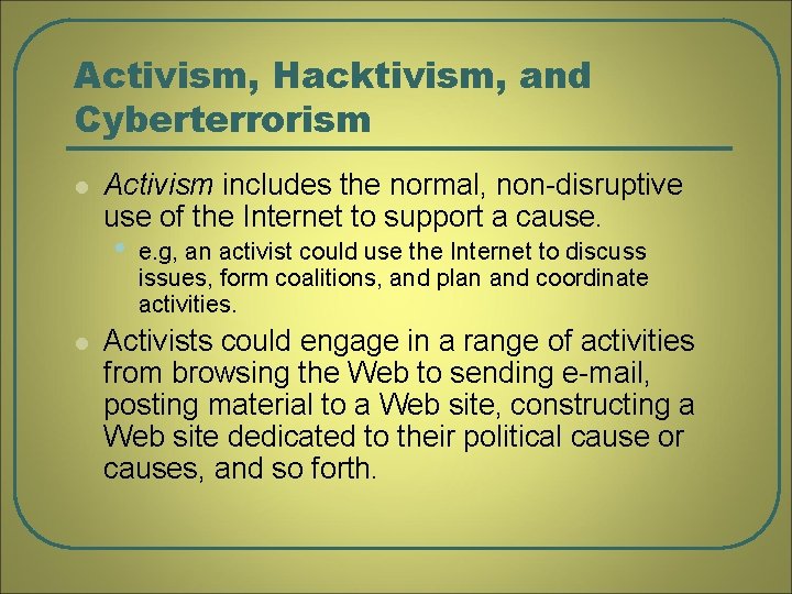 Activism, Hacktivism, and Cyberterrorism l Activism includes the normal, non-disruptive use of the Internet