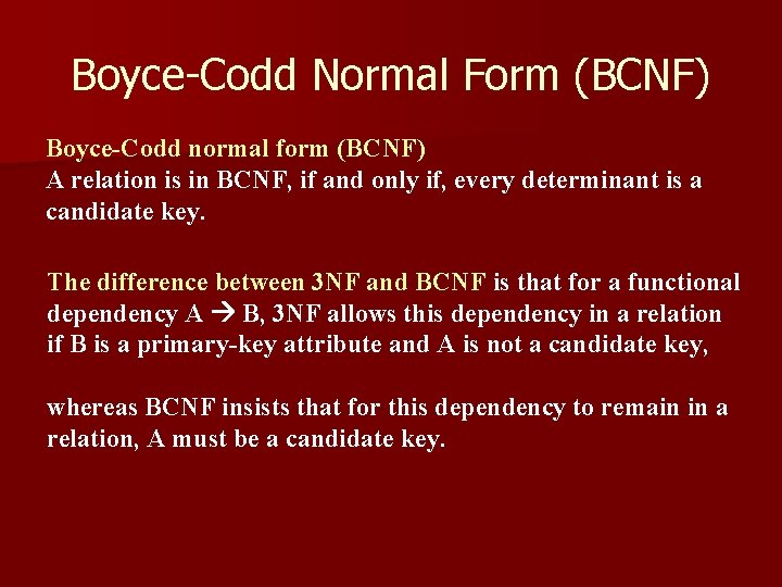 Boyce-Codd Normal Form (BCNF) Boyce-Codd normal form (BCNF) A relation is in BCNF, if