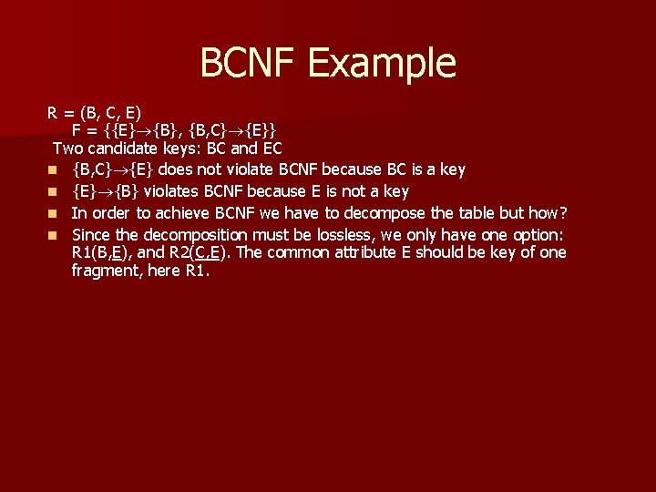 BCNF Example R = (B, C, E) F = {{E} {B}, {B, C} {E}}