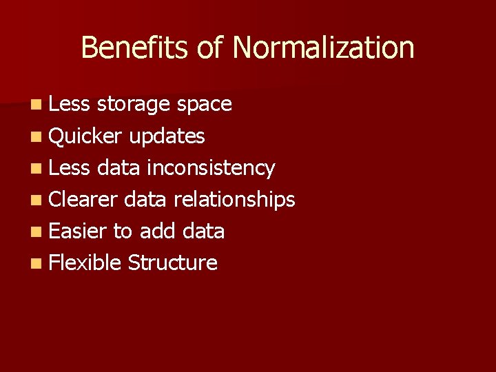 Benefits of Normalization n Less storage space n Quicker updates n Less data inconsistency