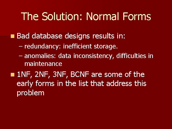 The Solution: Normal Forms n Bad database designs results in: – redundancy: inefficient storage.