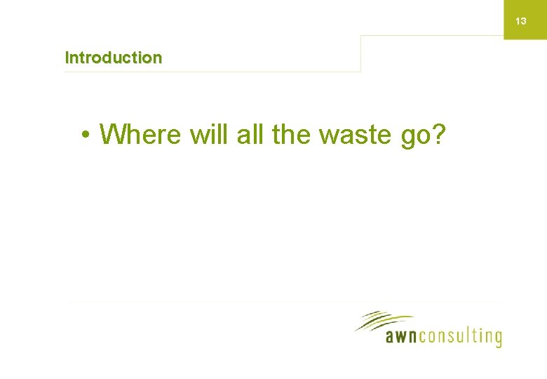 13 Introduction • Where will all the waste go? 