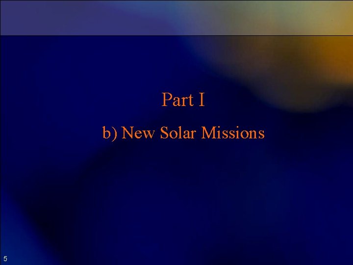 Part I b) New Solar Missions 5 